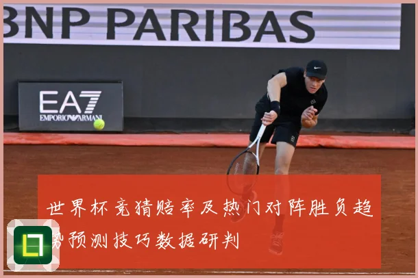 世界杯竞猜赔率及热门对阵胜负趋势预测技巧数据研判