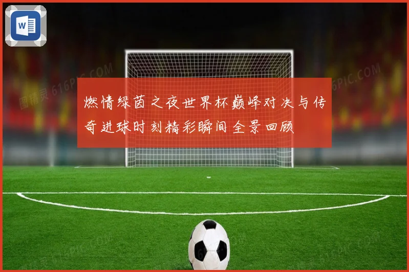燃情绿茵之夜世界杯巅峰对决与传奇进球时刻精彩瞬间全景回顾