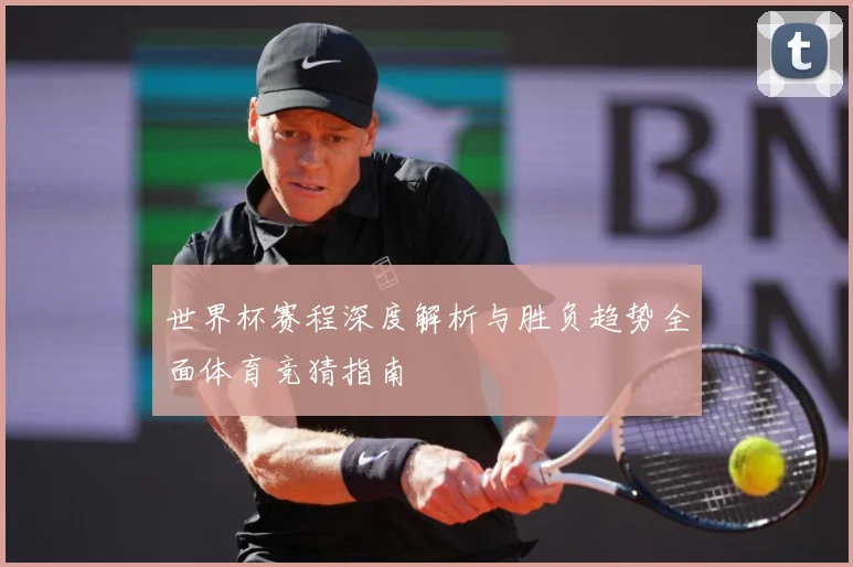 世界杯赛程深度解析与胜负趋势全面体育竞猜指南