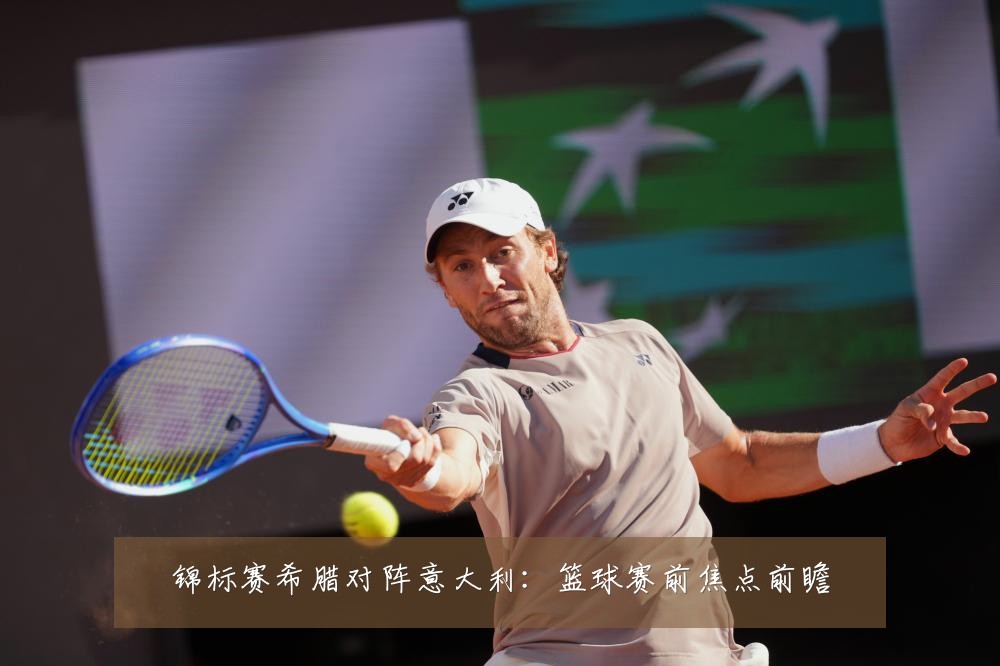 锦标赛希腊对阵意大利：篮球赛前焦点前瞻